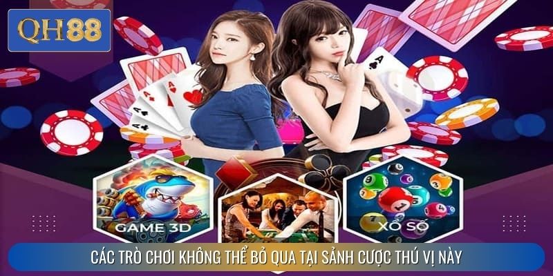 Các trò chơi không thể bỏ qua tại sảnh cược thú vị này