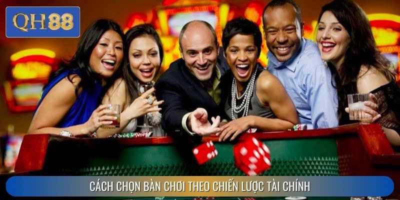 Cách chọn bàn chơi theo chiến lược tài chính