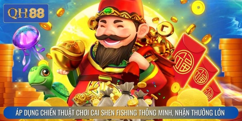 Áp dụng chiến thuật chơi Cai Shen Fishing thông minh, nhận thưởng lớn