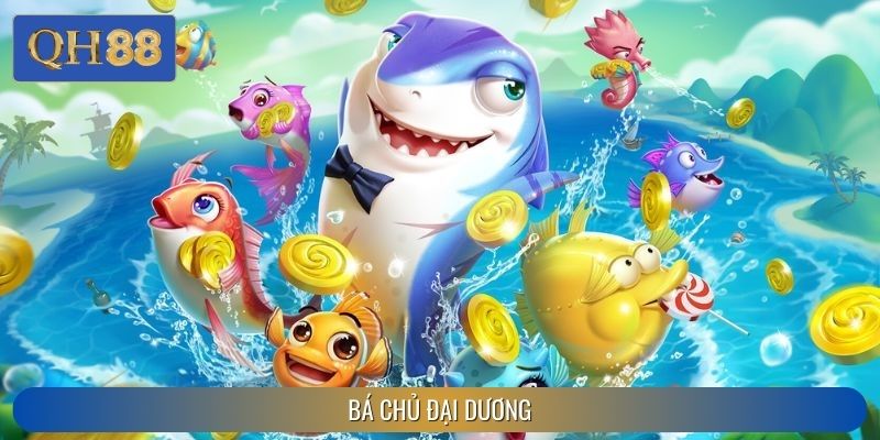 Bá Chủ Đại Dương – Game Săn Cá Kịch Tính Hàng Đầu Tại QH88
