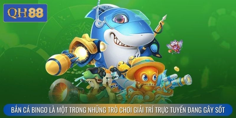 Bắn cá bingo là một trong những trò chơi giải trí trực tuyến đang gây sốt