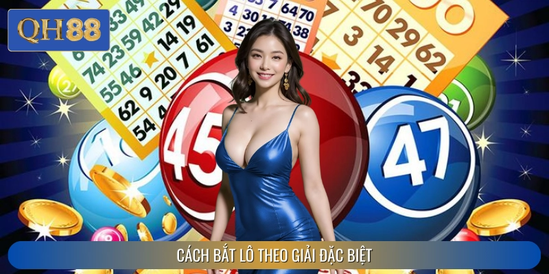 Cách Bắt Lô Theo Giải Đặc Biệt - Mẹo Hay Từ Cao Thủ