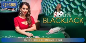 Tìm Hiểu Cách Chơi Blackjack Cơ Bản Tại QH88