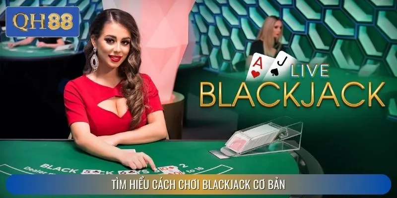 Tìm Hiểu Cách Chơi Blackjack Cơ Bản Tại QH88