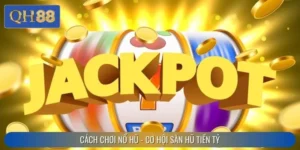 Cách Chơi Nổ Hũ QH88 Hiệu Quả Săn Tiền Tỷ Về Ví