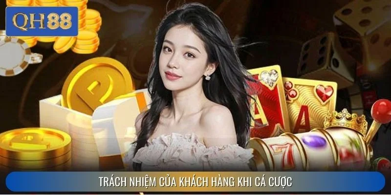 Trách nhiệm của khách hàng khi cá cược