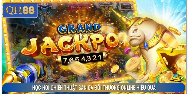 Học hỏi chiến thuật săn cá đổi thưởng online hiệu quả