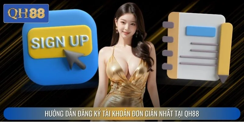 Hướng Dẫn Đăng Ký Tài Khoản Đơn Giản Nhất Tại QH88