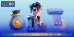 Hướng Dẫn Nạp Tiền - Quy Trình Đơn Giản Nhất Tại QH88