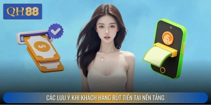 Các lưu ý khi khách hàng rút tiền tại nền tảng