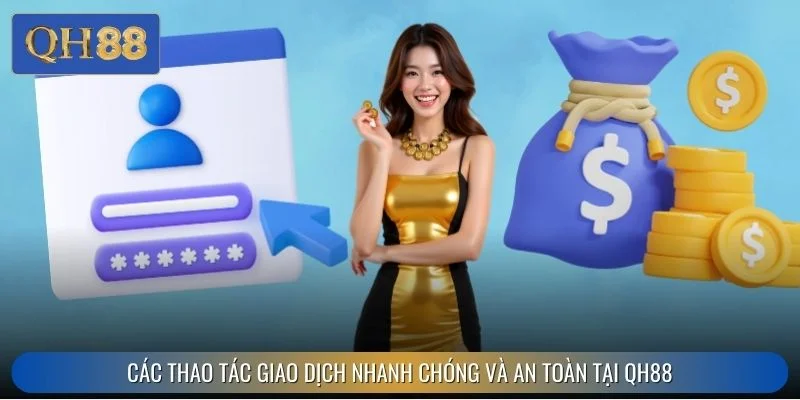 Các thao tác giao dịch nhanh chóng và an toàn tại QH88