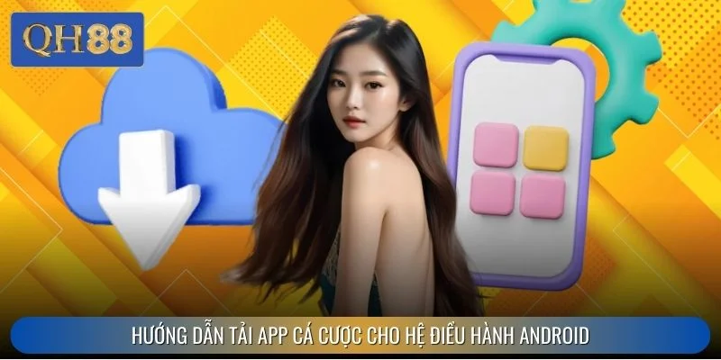 Hướng dẫn tải App cá cược cho hệ điều hành Android