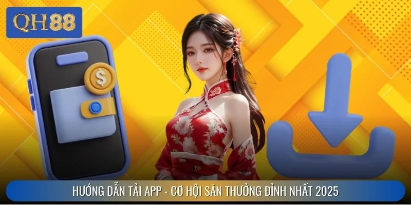 Hướng Dẫn Tải App - Cơ Hội Săn Thưởng Đỉnh Nhất 2025