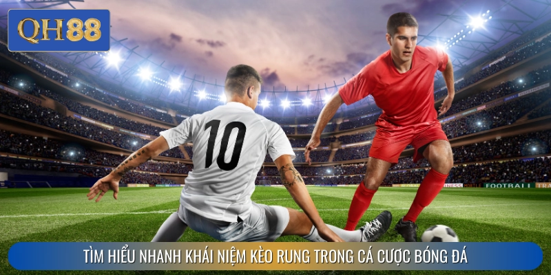 Hiểu rõ định nghĩa và đặc điểm của kèo rung