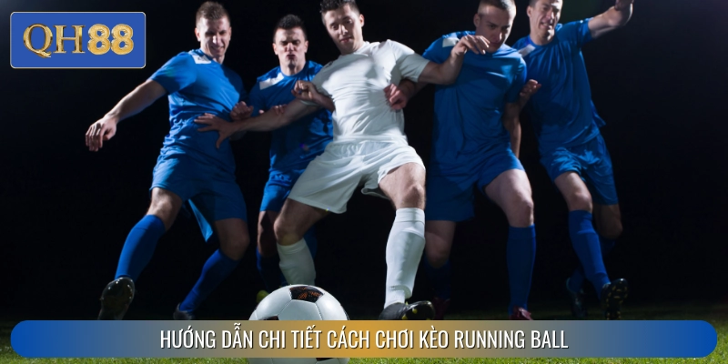 Cách tham gia kèo Running Ball dễ dàng
