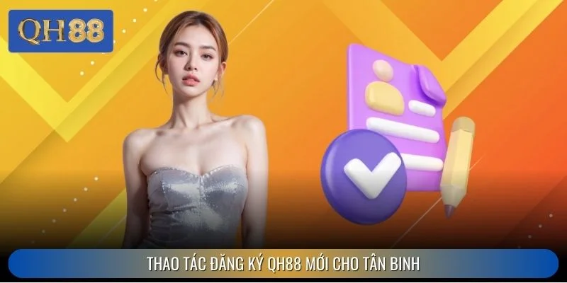Thao tác đăng ký QH88 mới cho tân binh