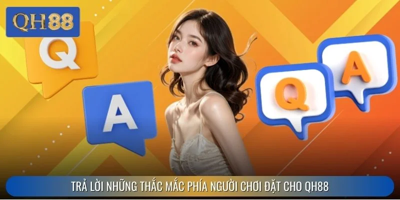 Trả lời những thắc mắc phía người chơi đặt cho QH88