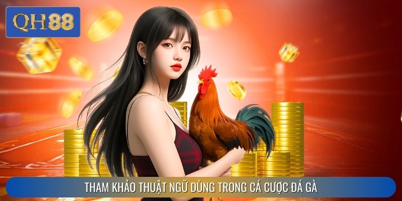 Tham khảo thuật ngữ dùng trong cá cược đá gà