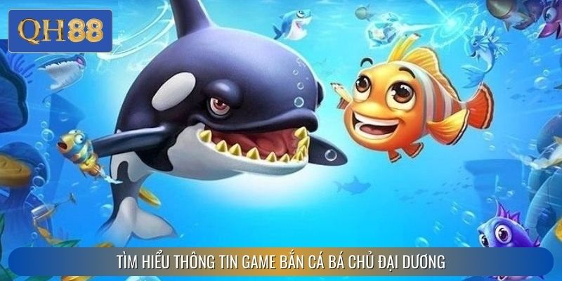 Tìm hiểu thông tin game bắn cá bá chủ đại dương