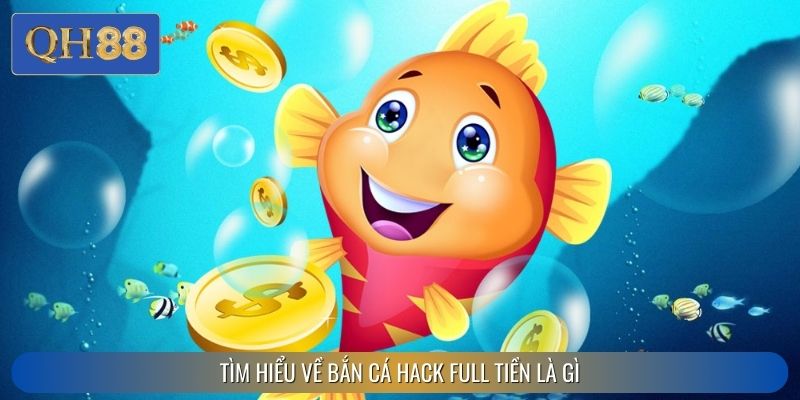 Tìm hiểu về bắn cá hack full tiền là gì