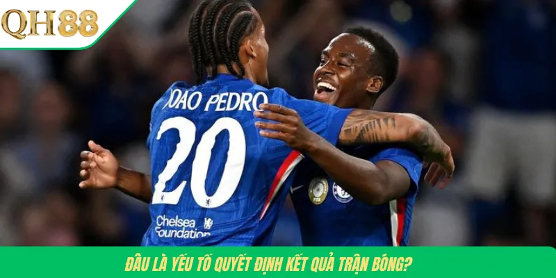 Đâu là yếu tố quyết định kết quả trận bóng?