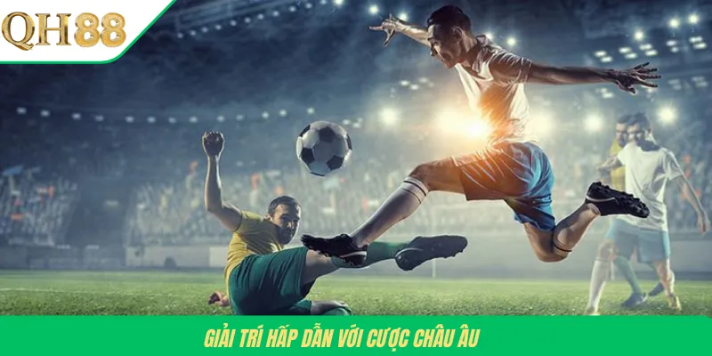 Giải trí hấp dẫn với cược châu Âu