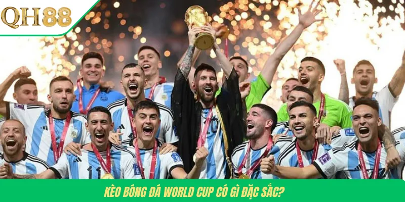 Kèo bóng đá World Cup có gì đặc sắc?