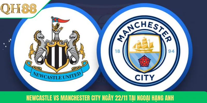 Newcastle Vs Manchester City Ngày 22/11 Tại Ngoại Hạng Anh