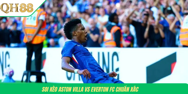 Soi kèo Aston Villa vs Everton FC chuẩn xác