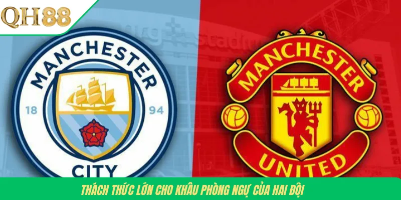 Thách thức lớn cho khâu phòng ngự của hai đội