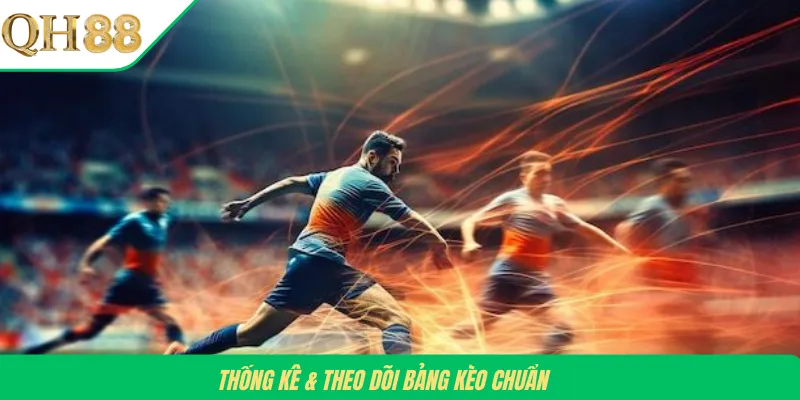 Thống kê & theo dõi bảng kèo chuẩn