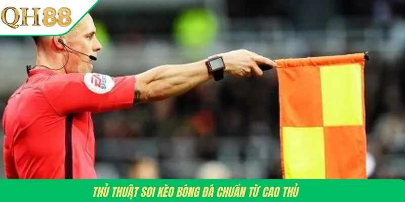 Thủ thuật soi kèo bóng đá chuẩn từ cao thủ