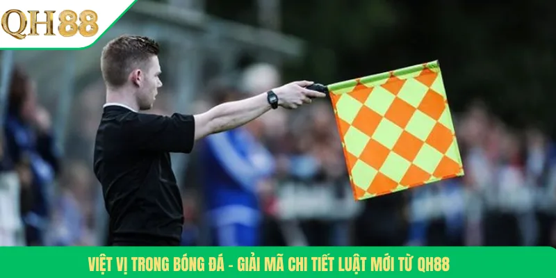 Việt Vị Trong Bóng Đá – Giải Mã Chi Tiết Luật Mới Từ QH88
