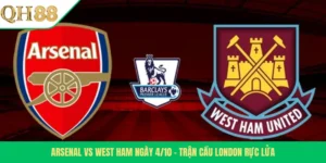 Arsenal Vs West Ham Ngày 4/10 – Trận Cầu London Rực Lửa