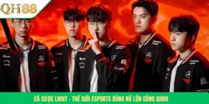 Cá Cược LMHT – Thế Giới Esports Bùng Nổ Lớn Cùng QH88