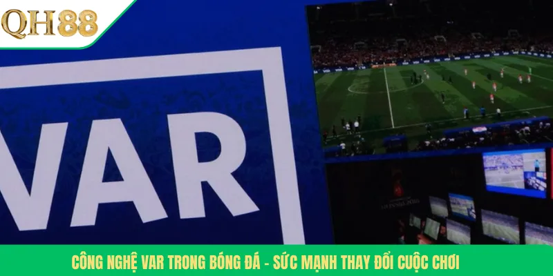 Công Nghệ VAR Trong Bóng Đá – Sức Mạnh Thay Đổi Cuộc Chơi