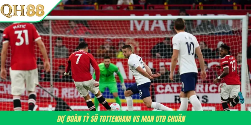 Dự đoán tỷ số Tottenham vs Man Utd chuẩn 