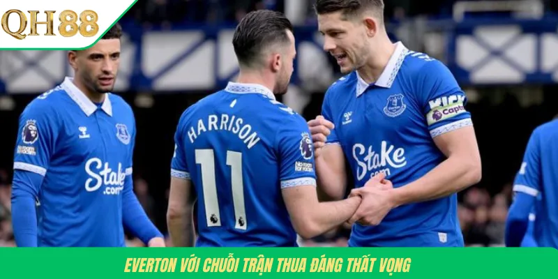 Everton với chuỗi trận thua đáng thất vọng
