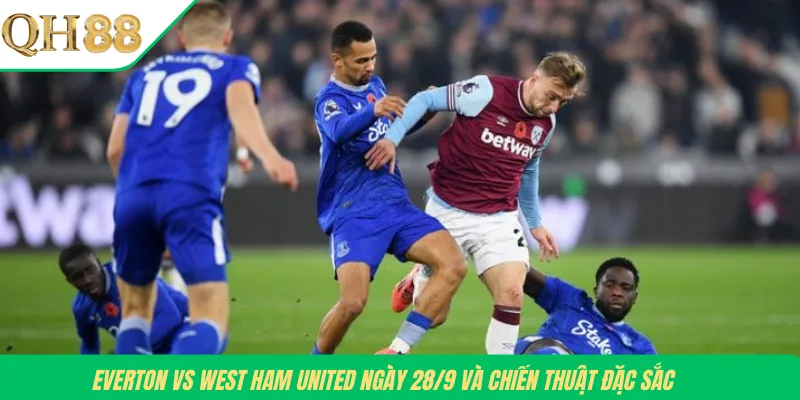 Everton vs West Ham United ngày 28/9 và chiến thuật đặc sắc