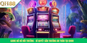 Game Nổ Hũ Đổi Thưởng – Bí Quyết Săn Thưởng An Toàn Tại QH88