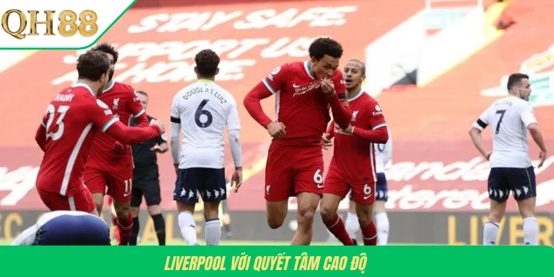 Liverpool với quyết tâm cao độ