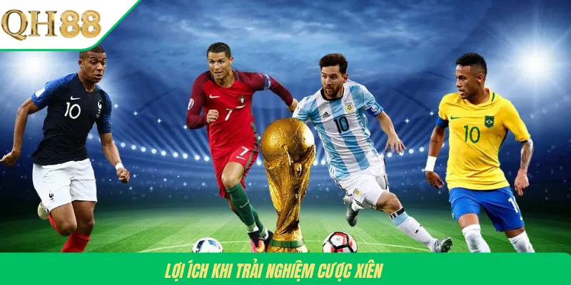 Lợi ích khi trải nghiệm cược xiên 