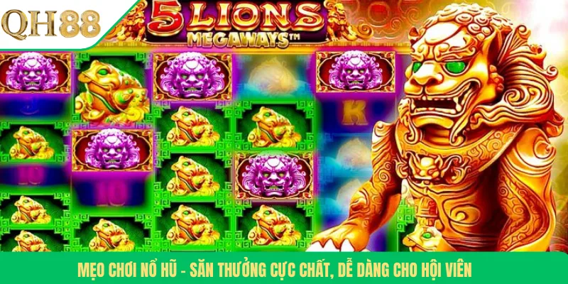 Mẹo Chơi Nổ Hũ – Săn Thưởng Cực Chất, Dễ Dàng Cho Hội Viên