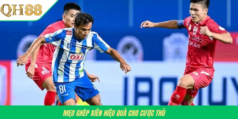 Mẹo ghép xiên hiệu quả cho cược thủ 