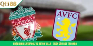 Nhận Định Liverpool Vs Aston Villa – Trận Cầu Hot Tại QH88