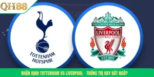 Nhận Định Tottenham Vs Liverpool – Thống Trị Hay Bất Ngờ?