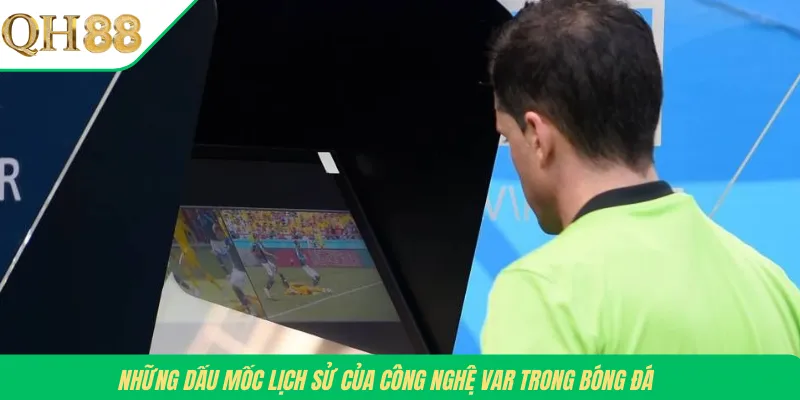 Những dấu mốc lịch sử của công nghệ VAR trong bóng đá