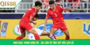 Own Goal Trong Bóng Đá – Sai Lầm Vô Tình Viết Nên Lịch Sử