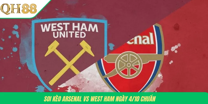 Soi kèo Arsenal vs West Ham ngày 4/10 chuẩn xác