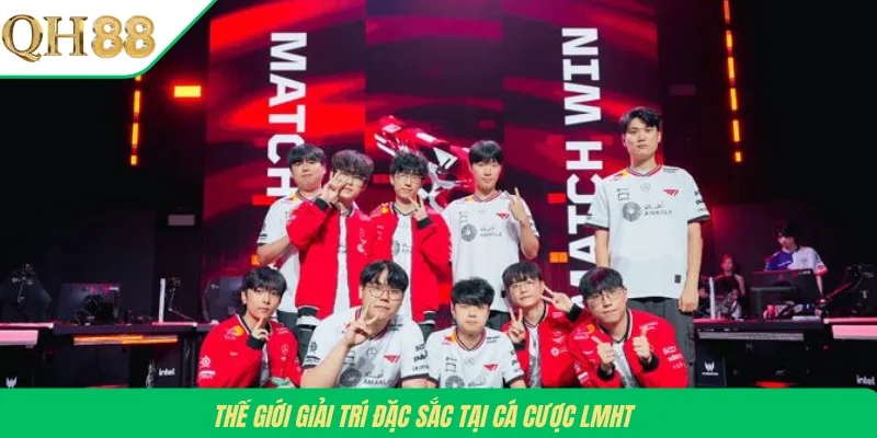 Thế giới giải trí đặc sắc tại cá cược LMHT